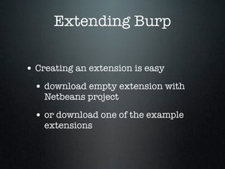 Extending Burp
• Creating an extension is easy
• download empty extension with
Netbeans project
• or download one of the e...