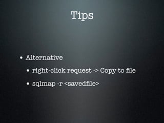 Tips
• Alternative
• right-click request -> Copy to ﬁle
• sqlmap -r <savedﬁle>
 