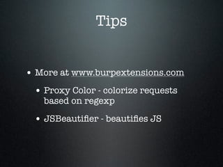 Tips
• More at www.burpextensions.com
• Proxy Color - colorize requests
based on regexp
• JSBeautiﬁer - beautiﬁes JS
 