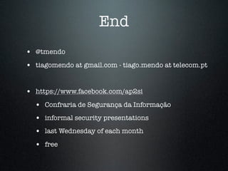 End
• @tmendo
• tiagomendo at gmail.com - tiago.mendo at telecom.pt
• https://www.facebook.com/ap2si
• Confraria de Segura...