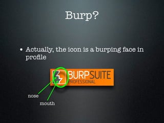 Burp?
• Actually, the icon is a burping face in
proﬁle
mouth
nose
 