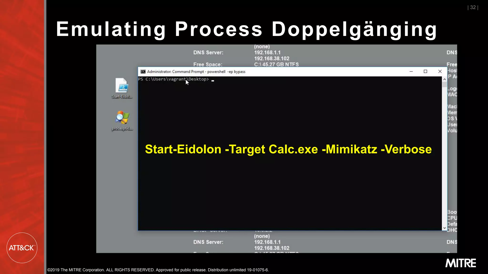 ©2019 The MITRE Corporation. ALL RIGHTS RESERVED. Approved for public release. Distribution unlimited 19-01075-6.
Start-Eidolon -Target Calc.exe -Mimikatz -Verbose
Emulating Process Doppelgänging
| 32 |
 