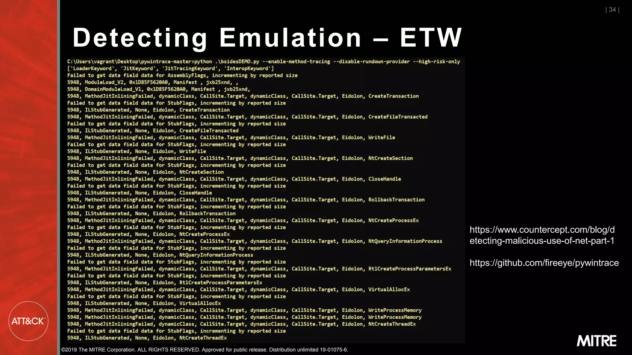 ©2019 The MITRE Corporation. ALL RIGHTS RESERVED. Approved for public release. Distribution unlimited 19-01075-6.
Detecting Emulation – ETW
| 34 |
https://www.countercept.com/blog/d
etecting-malicious-use-of-net-part-1
https://github.com/fireeye/pywintrace
 