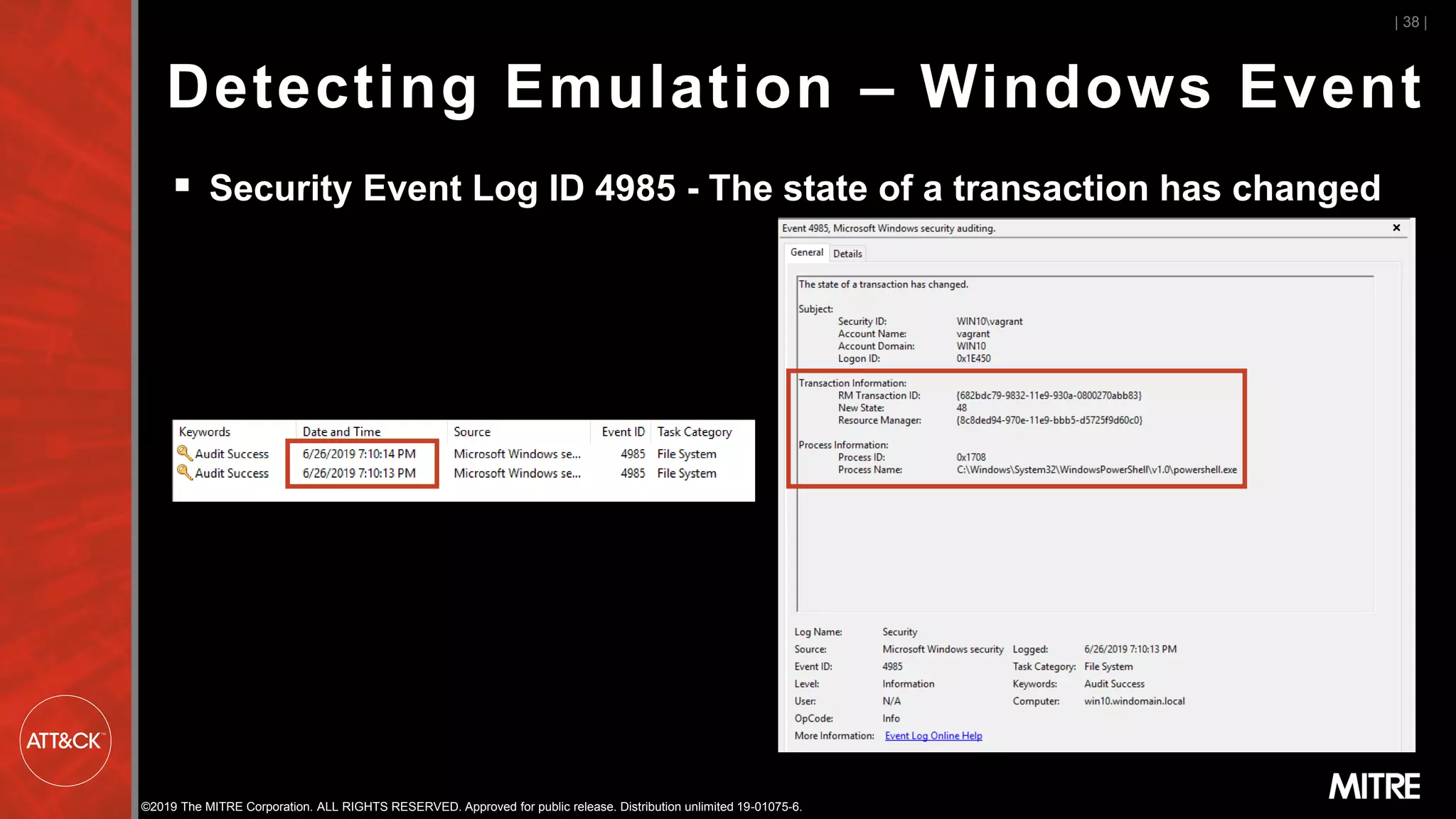 ©2019 The MITRE Corporation. ALL RIGHTS RESERVED. Approved for public release. Distribution unlimited 19-01075-6.
Detecting Emulation – Windows Event
▪ Security Event Log ID 4985 - The state of a transaction has changed
| 38 |
 
