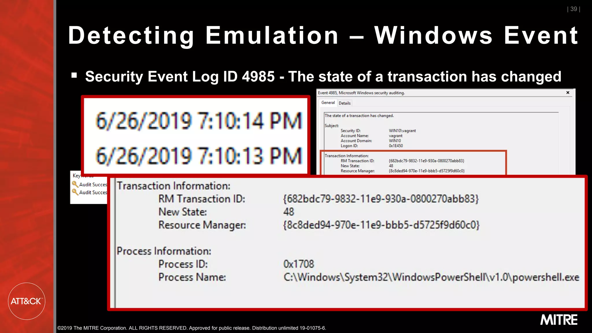 ©2019 The MITRE Corporation. ALL RIGHTS RESERVED. Approved for public release. Distribution unlimited 19-01075-6.
Detecting Emulation – Windows Event
▪ Security Event Log ID 4985 - The state of a transaction has changed
| 39 |
 