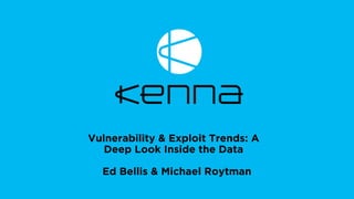 Vulnerability & Exploit Trends: A Deep Look Inside the Data
Ed Bellis & Michael Roytman
Vulnerability & Exploit Trends: A
Deep Look Inside the Data
Ed Bellis & Michael Roytman
 