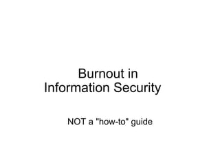 Burnout in  Information Security     NOT a &quot;how-to&quot; guide 