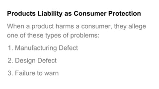 Products Liability as Consumer Protection
When a product harms a consumer, they allege
one of these types of problems:
1. ...