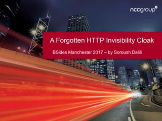 A Forgotten HTTP Invisibility Cloak
BSides Manchester 2017 – by Soroush Dalili
 