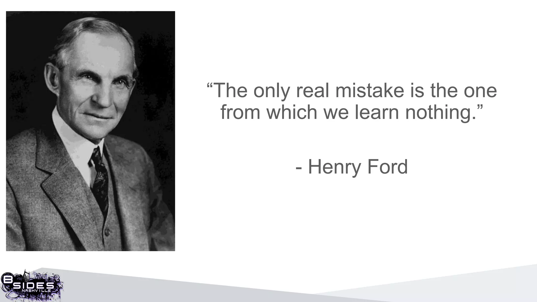 “The only real mistake is the one
from which we learn nothing.”
- Henry Ford
 