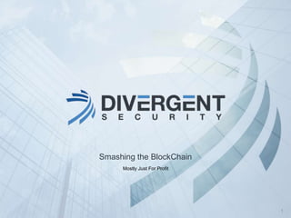 www.divergentsecurity.com |
Smashing the BlockChain
Mostly Just For Profit
1
 