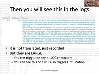 Then you will see this in the logs
• It is not translated, just recorded
• But they are LARGE
– You can trigger on say > 1000 characters
– You can see this one will also trigger Obfuscation
MalwareArchaeology.com
 