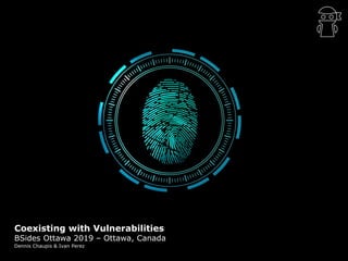 Headline Verdana Bold
Coexisting with Vulnerabilities
BSides Ottawa 2019 – Ottawa, Canada
Dennis Chaupis & Ivan Perez
 