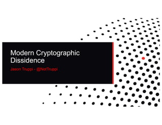 Modern Cryptographic
Dissidence
Jason Truppi - @NotTruppi
 