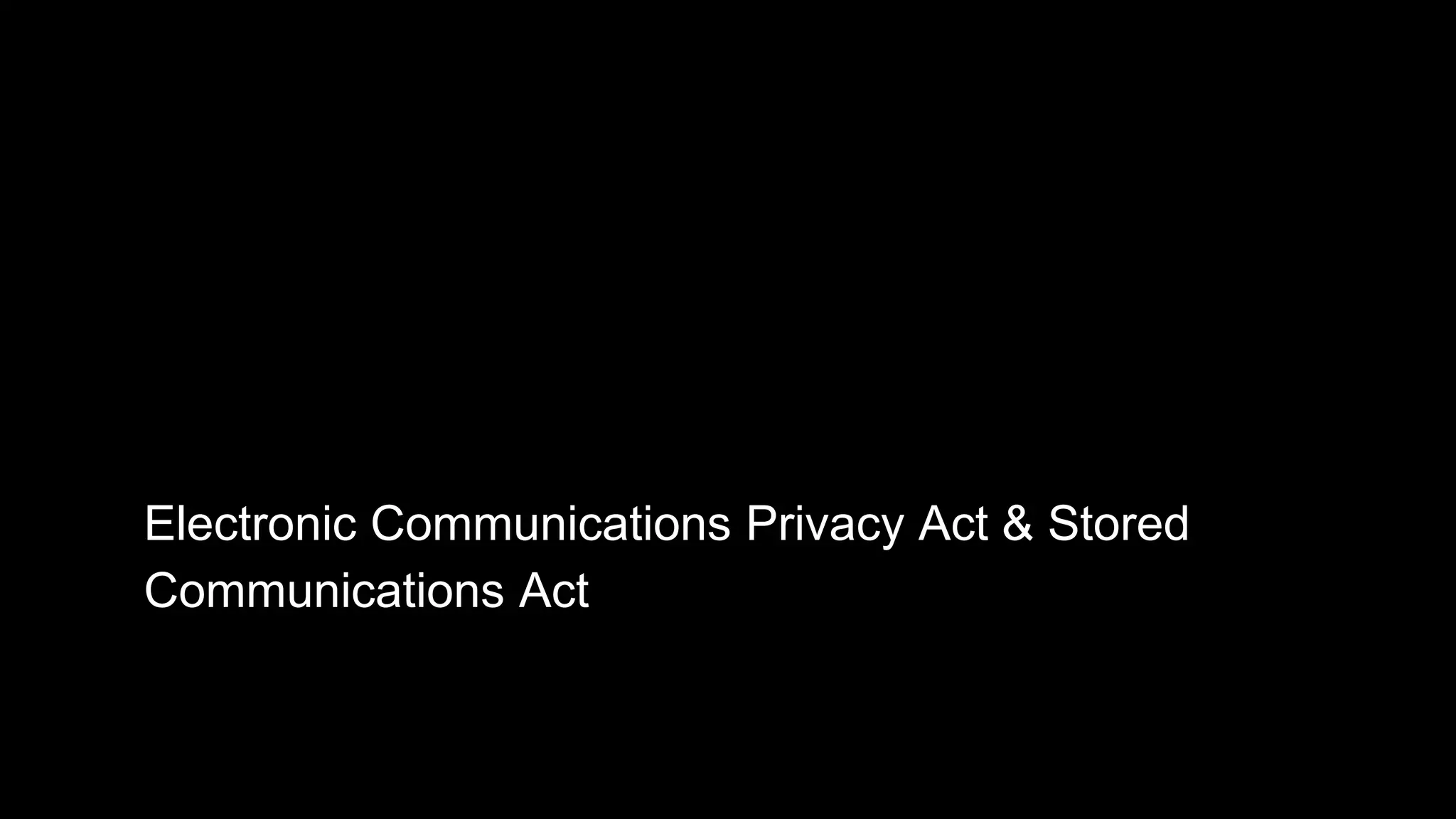 Electronic Communications Privacy Act & Stored
Communications Act
 