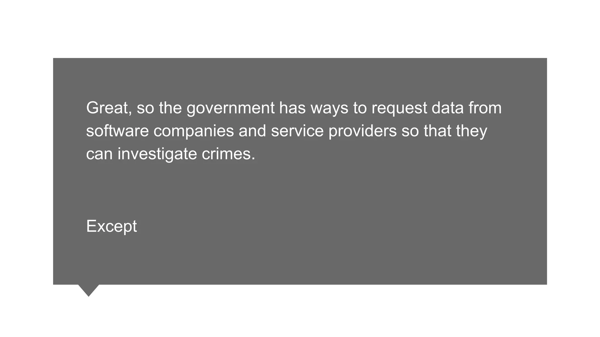 Great, so the government has ways to request data from
software companies and service providers so that they
can investigate crimes.
Except
 