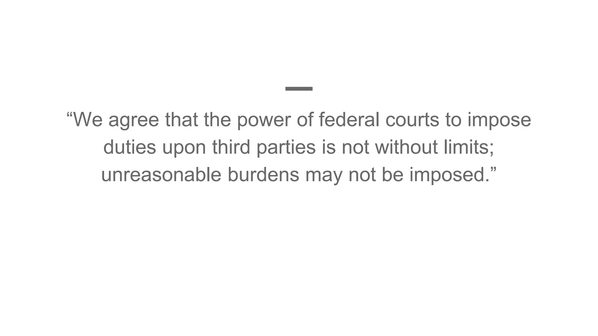 “We agree that the power of federal courts to impose
duties upon third parties is not without limits;
unreasonable burdens may not be imposed.”
 