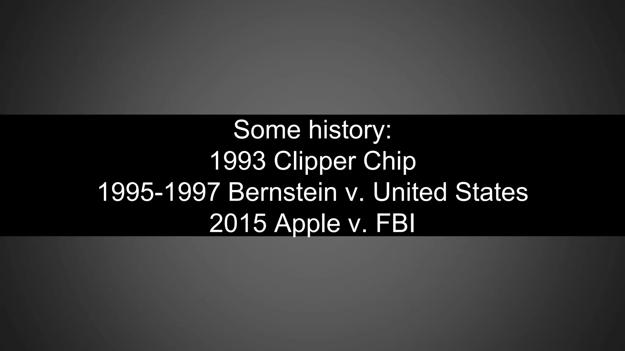 Some history:
1993 Clipper Chip
1995-1997 Bernstein v. United States
2015 Apple v. FBI
 