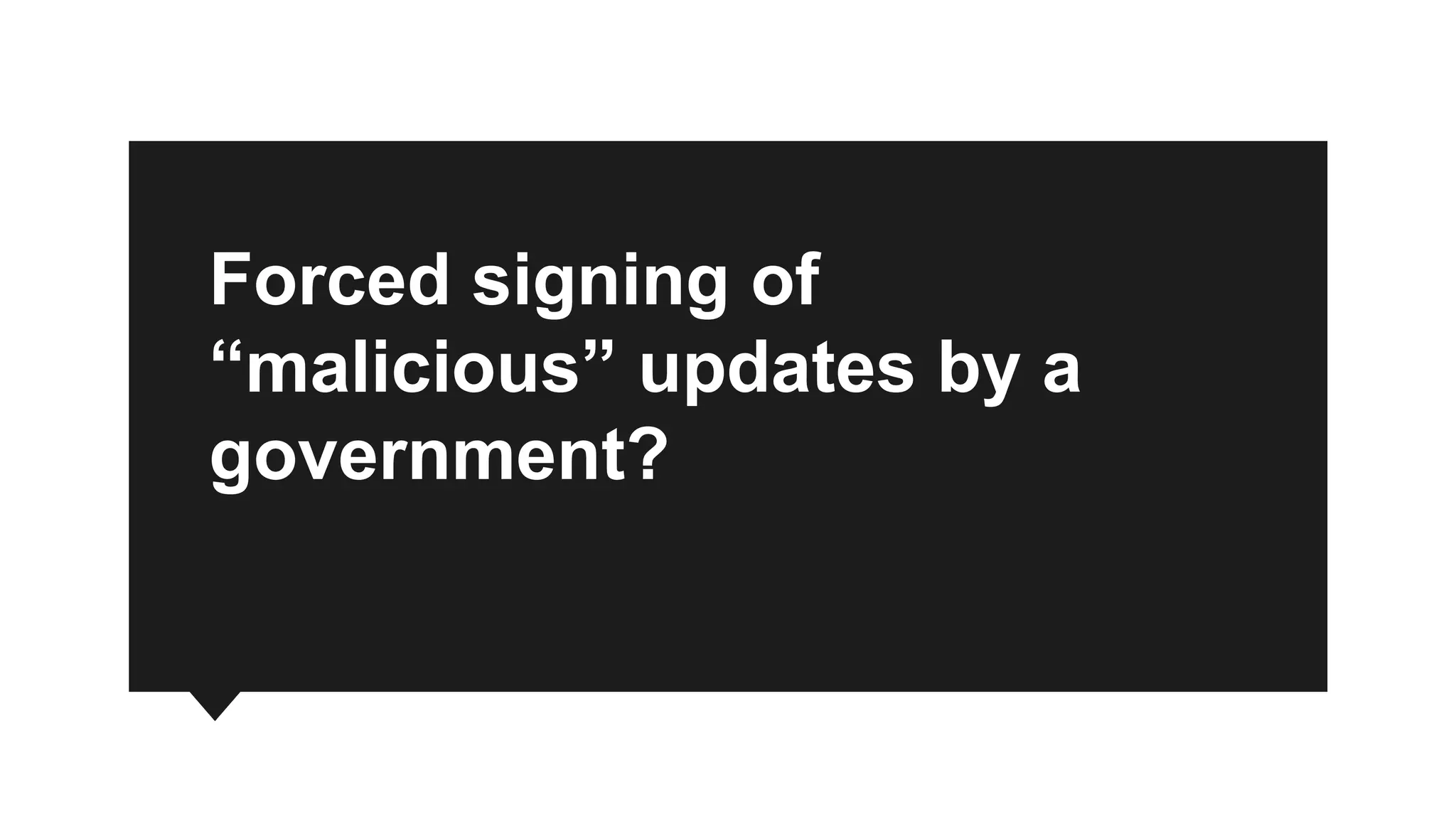 Forced signing of
“malicious” updates by a
government?
 