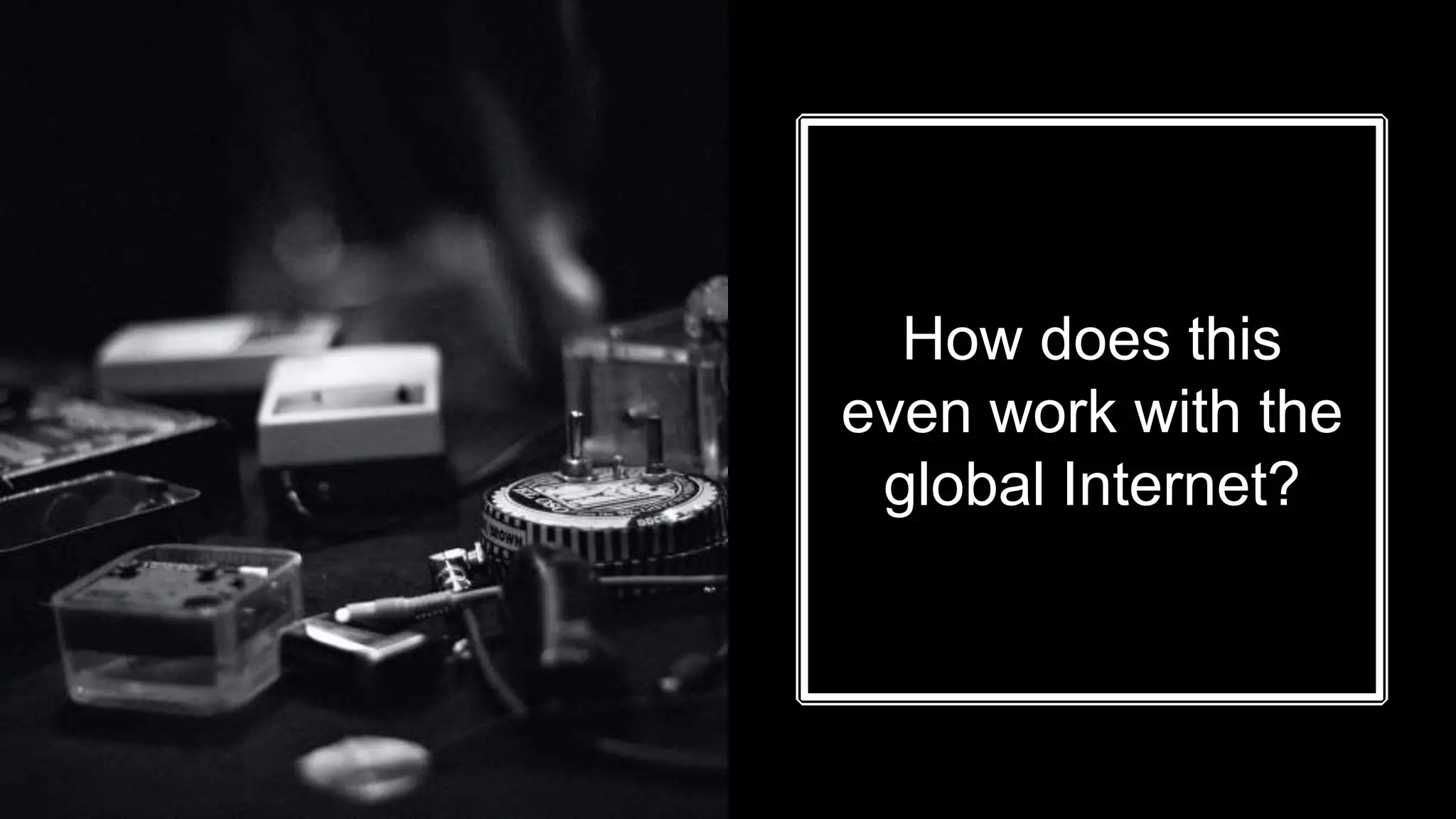 How does this
even work with the
global Internet?
 