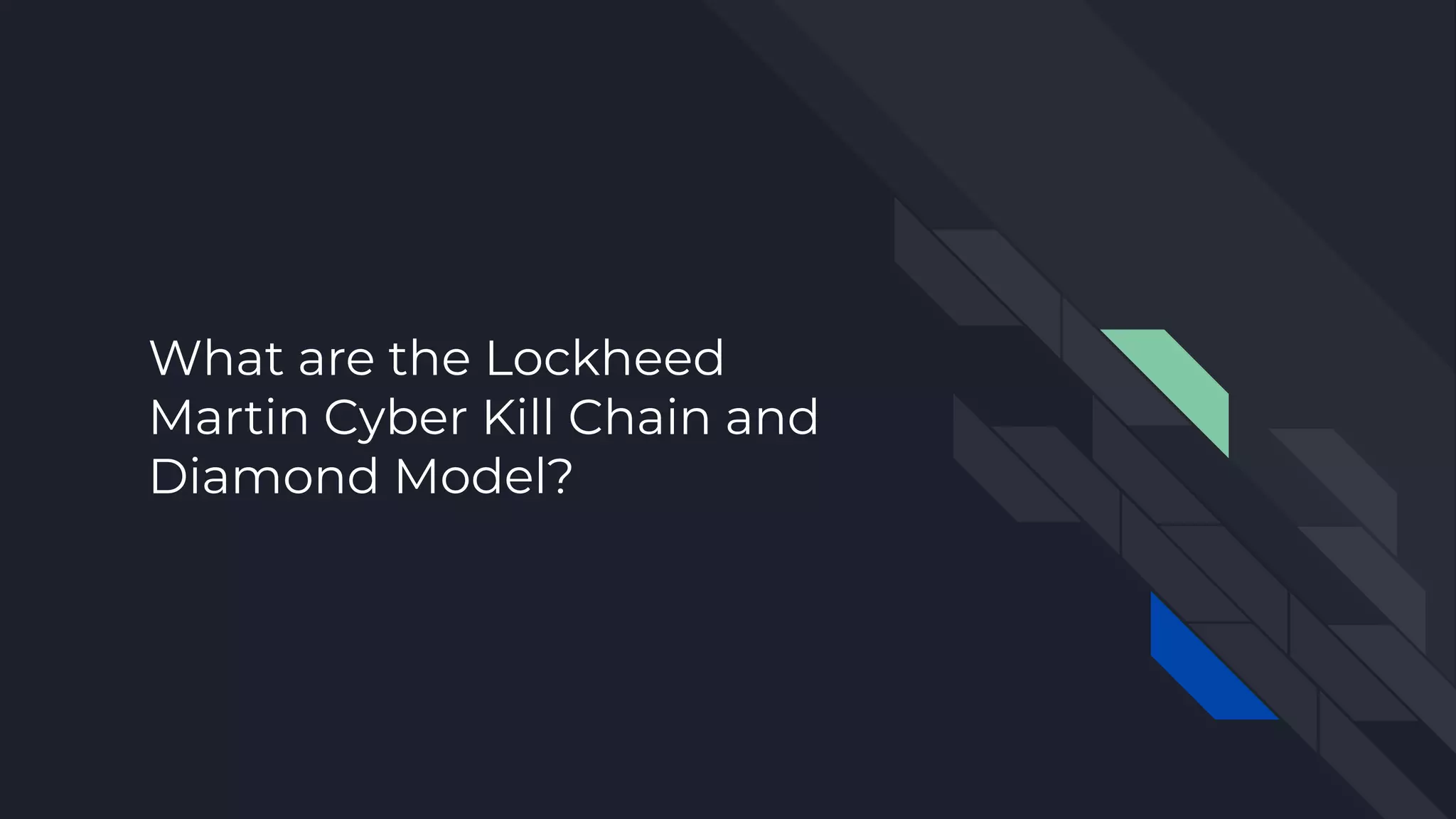 What are the Lockheed
Martin Cyber Kill Chain and
Diamond Model?
 
