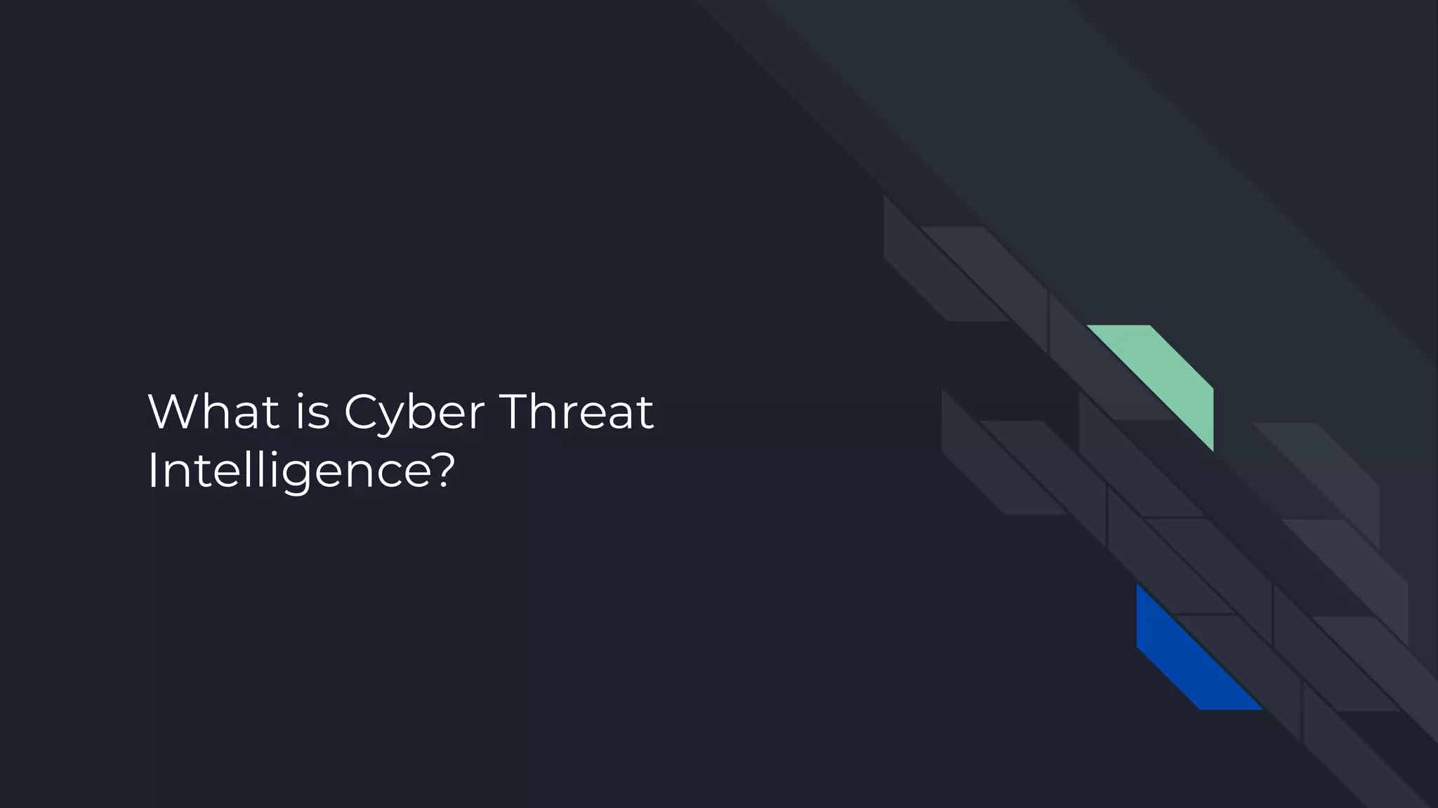 What is Cyber Threat
Intelligence?
 