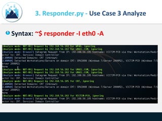 3. Responder.py - Use Case 3 Analyze
Syntax: ~$ responder -I eth0 -A
 