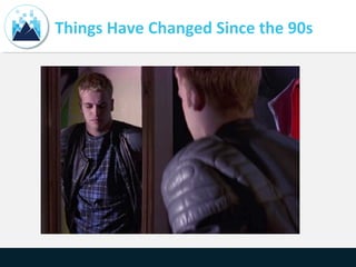 Things Have Changed Since the 90s
 