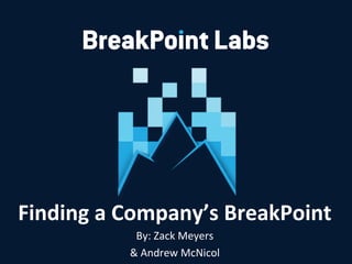 Finding a Company’s BreakPoint
By: Zack Meyers
& Andrew McNicol
 