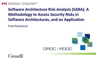 Software Architecture Risk Analysis (SARA): A
Methodology to Assess Security Risks in
Software Architectures, and an Application
Fred Painchaud

 