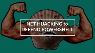 BSidesSF 2017 | .NET Hijacking to Defend PowerShell
1
AMANDA ROUSSEAU
.NET HIJACKING to
DEFEND POWERSHELL
 
