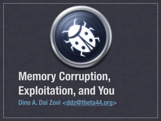 Memory Corruption,
Exploitation, and You
Dino A. Dai Zovi <ddz@theta44.org>
 