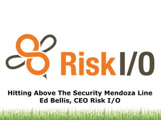 Hitting Above The Security Mendoza Line
         Ed Bellis, CEO Risk I/O
 
