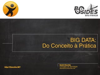 BIG DATA:
Do Conceito à Prática

http://Checchia.NET

Daniel Checchia
Consultor de Tecnologia
daniel@checchia.net

 