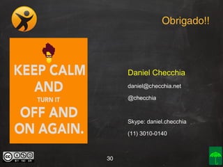 Obrigado!!

Daniel Checchia
daniel@checchia.net
@checchia

Skype: daniel.checchia
(11) 3010-0140

30

 