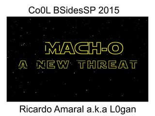 Ricardo Amaral a.k.a L0gan
Co0L BSidesSP 2015
 