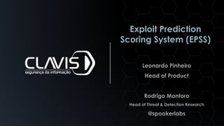 Exploit Prediction
Scoring System (EPSS)
Leonardo Pinheiro
Head of Product
Rodrigo Montoro
Head of Threat & Detection Research
@spookerlabs
 