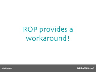 ROP provides a
workaround!
@bellis1000 BSidesMCR 2018
 