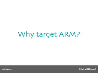 Why target ARM?
@bellis1000 BSidesMCR 2018
 