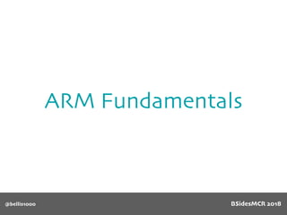 ARM Fundamentals
@bellis1000 BSidesMCR 2018
 