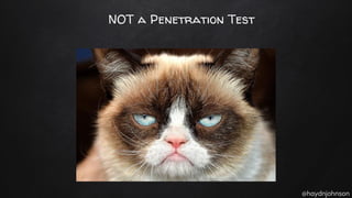 @haydnjohnson
NOT a Penetration Test
 