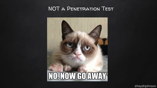 @haydnjohnson
NOT a Penetration Test
 