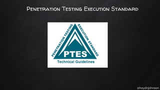 @haydnjohnson
Penetration Testing Execution Standard
 