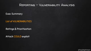 @haydnjohnson
Reporting - Vulnerability Analysis
Exec Summary
List of VULNERABILITIES
Ratings & Prioritization
Attack COULD exploit
 