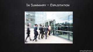 @haydnjohnson
In Summary - Exploitation
 