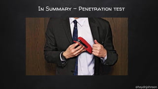 @haydnjohnson
In Summary - Penetration test
 