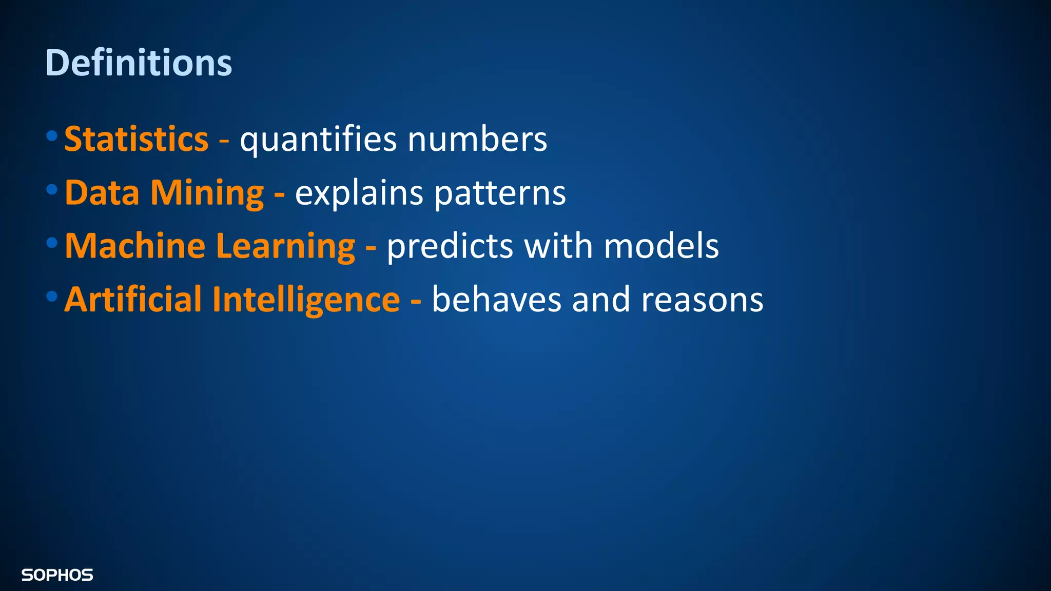 Definitions
•Statistics - quantifies numbers
•Data Mining - explains patterns
•Machine Learning - predicts with models
•Artificial Intelligence - behaves and reasons
 