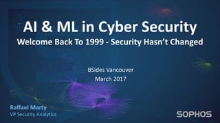 AI & ML in Cyber Security
Welcome Back To 1999 - Security Hasn’t Changed
Raffael Marty
VP Security Analytics
BSides Vancouver
March 2017
 