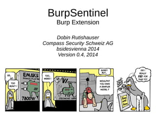 BurpSentinel 
Burp Extension 
Dobin Rutishauser 
Compass Security Schweiz AG 
bsidesvienna 2014 
Version 0.4, 2014 
 